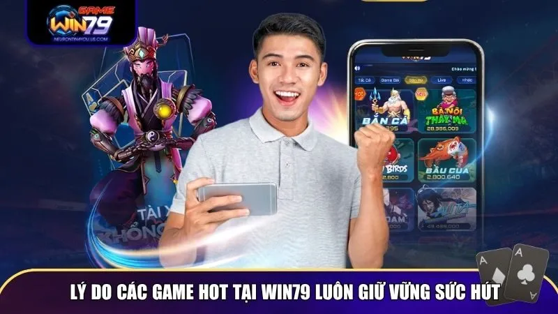 Lý do các game hot tại Win79 luôn giữ vững sức hút